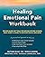 Healing Emotional Pain Workbook: Process-Based CBT Tools for Moving Beyond Sadness, Fear, Worry, and Shame to Discover Peace and Resilience