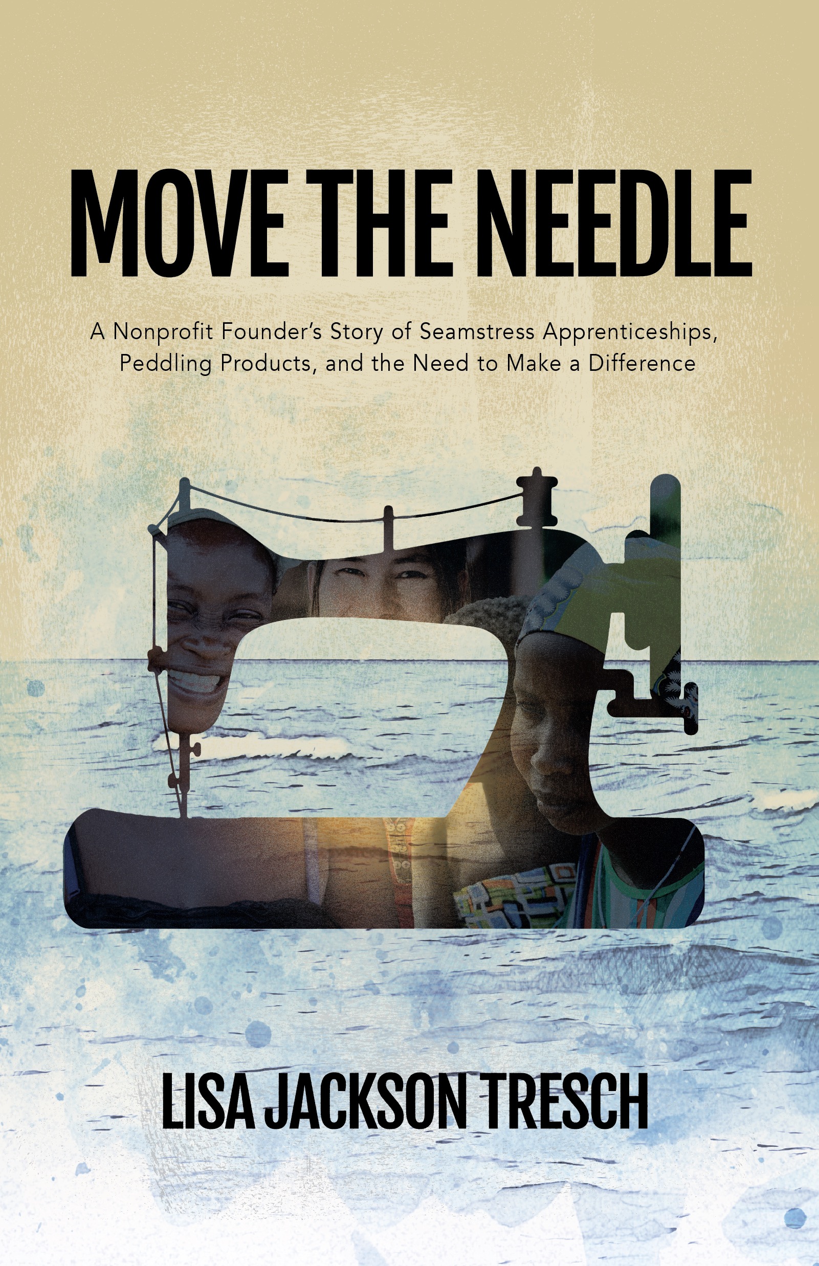 Move the Needle: A Nonprofit Founder's Story of Seamstress Apprenticeships, Peddling Products, and the Need to Make a Difference