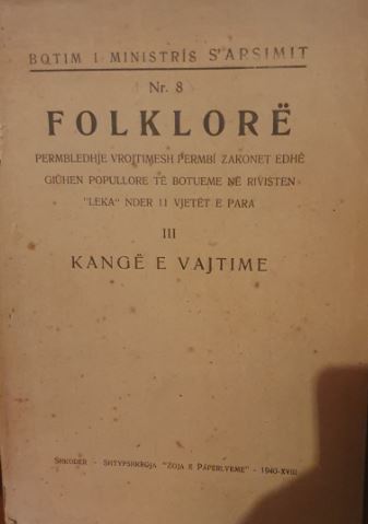 Folklorë : përmbledhje vrojtimesh përmbi zakonet edhe giuhën popullore të botueme në rivistën "Leka" ndër 11 vjetët e para : III, kangë e vajtime