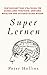 Super Lernen: Fortgeschrittene Strategien für schnelleres Verstehen, größeres Behalten und systematisches Wissen (Peter Hollins Deutsch) (German Edition)