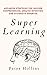 Super Learning: Advanced Strategies for Quicker Comprehension, Greater Retention, and Systematic Expertise