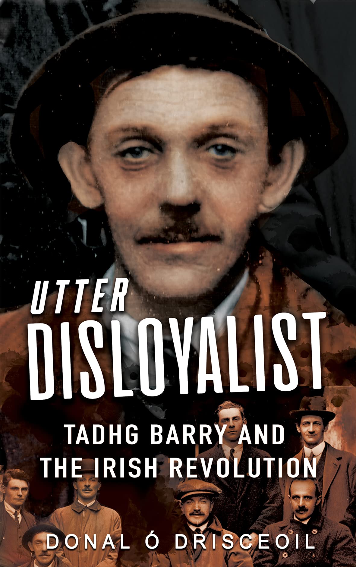 Utter Disloyalist: Tadhg Barry and the Irish Revolution (Kindle Edition)