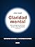 Claridad mental: Por qué algunas personas ven las cosas claramente y otras no (Alta Definición) (Spanish Edition)