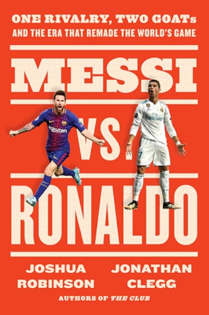 Messi vs. Ronaldo: One Rivalry, Two GOATs, and the Era That Remade the World's Game