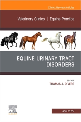 Equine Urinary Tract Disorders, An Issue of Veterinary Clinics of North America: Equine Practice (Volume 38-1) (The Clinics: Internal Medicine, Volume 38-1)