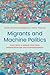 Migrants and Machine Politics: How India's Urban Poor Seek Representation and Responsiveness (Princeton Studies in Political Behavior)