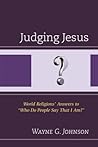 Judging Jesus: World Religions’ Answers to “Who Do People Say That I Am?”