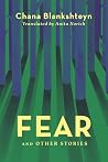 Fear and Other Stories by Chana Blankshteyn Fear and Other Stories by Chana Blankshteyn