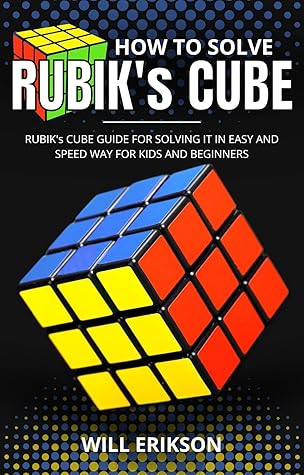 How To Solve Rubik's Cube: Rubik's Cube Guide With Instructions For Solve It In Easy And Speed Way For Kids And Beginners