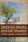 Hebrew Roots, Jewish Routes Hebrew Roots, Jewish Routes