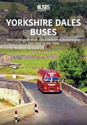 Yorkshire Dales Buses: West Yorkshire Road Car Company in Wharfedale, the 1950s to the 1970s (Britain's Buses Series)