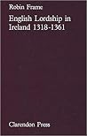 English Lordship in Ireland, 1318-1361 English Lordship in Ireland, 1318-1361