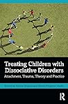 Book cover for Treating Children with Dissociative Disorders: Attachment, Trauma, Theory and Practice