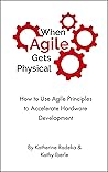 When Agile Gets Physical: How to Use Agile Principles to Accelerate Hardware Development