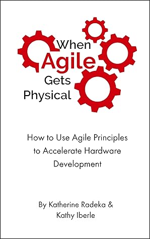 When Agile Gets Physical: How to Use Agile Principles to Accelerate Hardware Development