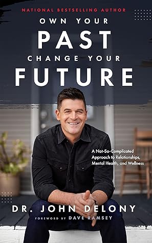 Own Your Past Change Your Future: A Not-So-Complicated Approach to Relationships, Mental Health & Wellness