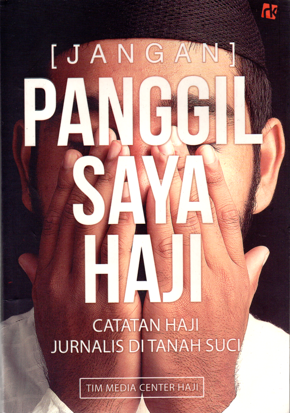 Jangan Panggil Saya Haji: Catatan Haji Jurnalis di Tanah Suci (Paperback)