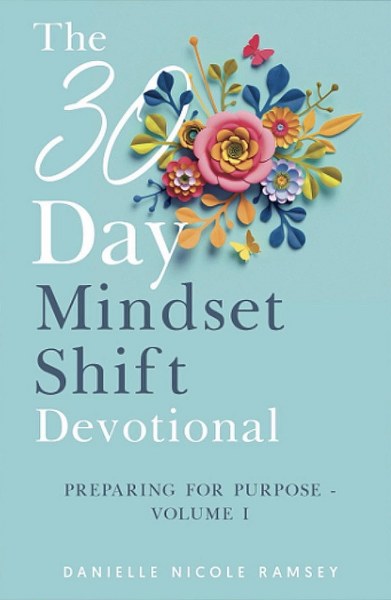 The 30-Day Mindset Shift Devotional (Preparing For Purpose Volume I)