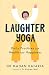 Laughter Yoga: Daily Laughter Practices for Health and Happiness