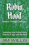 Robin Hood: Victory Through Defiance: Volume II: Ego and the Hero (Individuality and Primal Unity: Ego's Struggle for Dominance in Today's World Book 2)