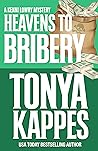Heavens To Bribery by Tonya Kappes