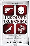 Unsolved True Crime: 10 Frightening Cases of Mystery, Murder and Mayhem (The Ones You've Never Heard of) Volume 1