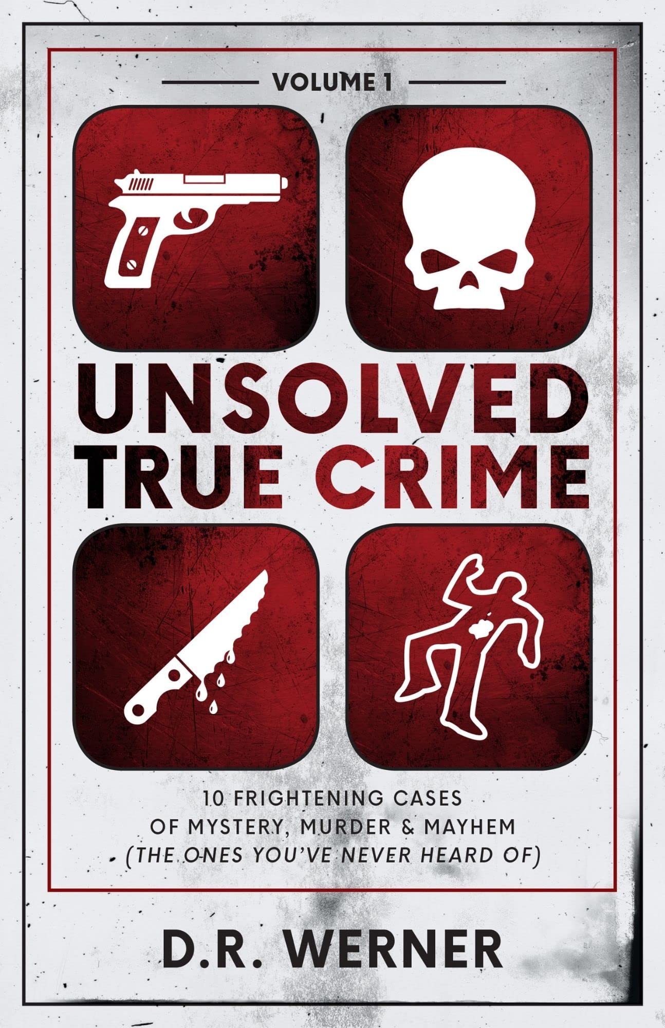 Unsolved True Crime: 10 Frightening Cases of Mystery, Murder and Mayhem (The Ones You've Never Heard of) Volume 1