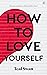 How to Love Yourself