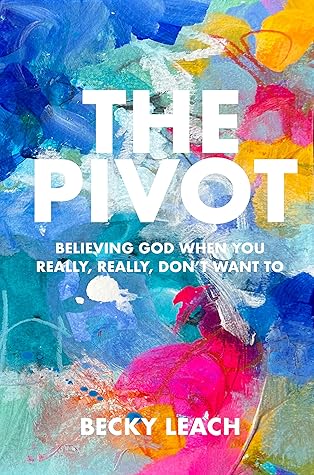 The Pivot: Believing God When You Really, Really, Don't Want To