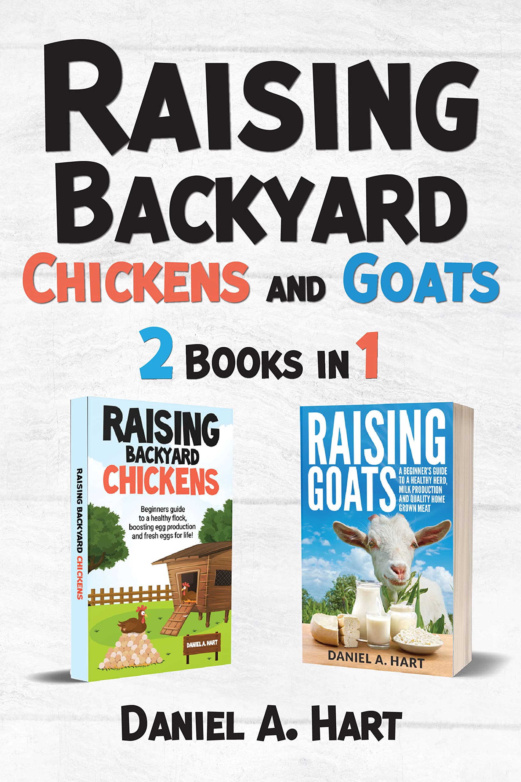 Raising Backyard Chickens and Goats: A Beginning Homesteaders Guide to Caring for Farm Animals to Increase Egg and Dairy Production (Kindle Edition)