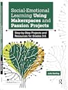 Social-Emotional Learning Using Makerspaces and Passion Projects by Julie   Darling