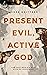 Present Evil, Active God: Can This World’s Evil Ever Be Resolved?