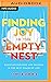 Finding Joy in the Empty Nest: Discover Purpose and Passion in the Next Phase of Life