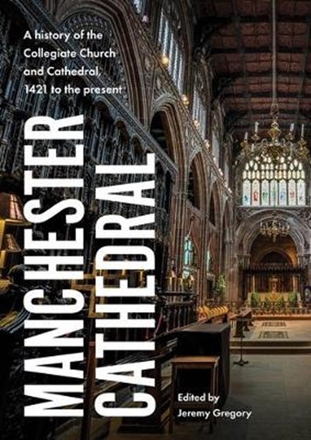 Manchester Cathedral: A history of the Collegiate Church and Cathedral, 1421 to the present (Hardcover)