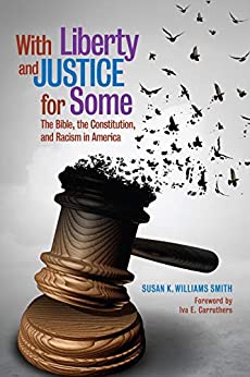 With Liberty & Justice for Some: The Bible, the Constitution, and Racism in America