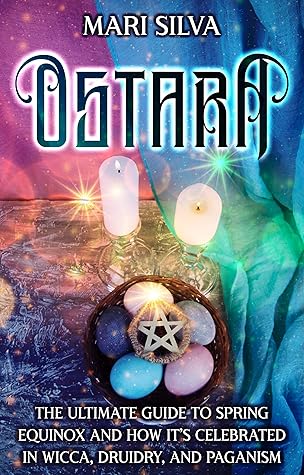 Ostara: The Ultimate Guide to Spring Equinox and How It’s Celebrated in Wicca, Druidry, and Paganism (The Wheel of the Year)