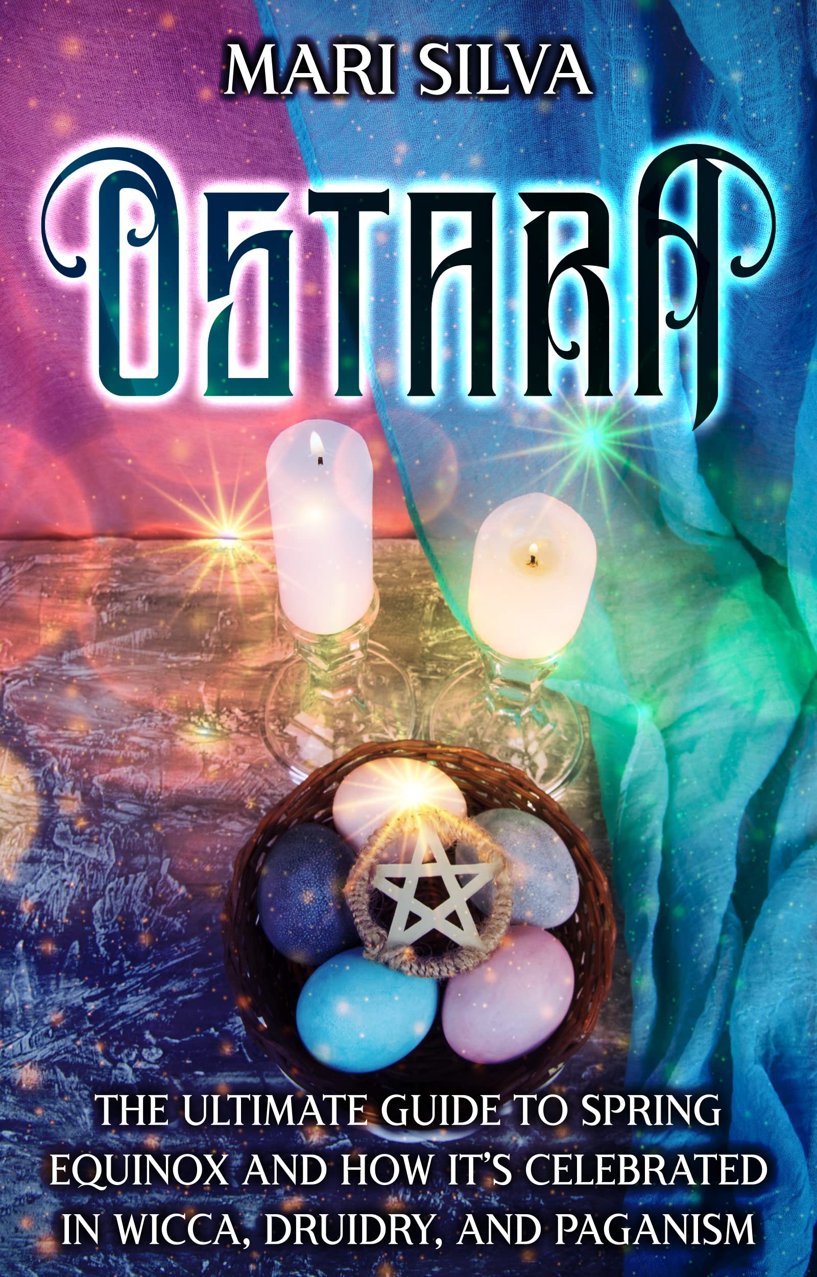 Ostara: The Ultimate Guide to Spring Equinox and How It’s Celebrated in Wicca, Druidry, and Paganism (The Wheel of the Year)