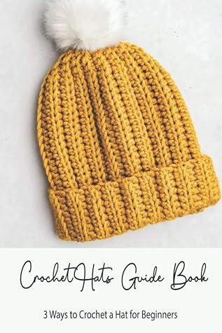 Crochet Hats Guide Book: 3 Ways to Crochet a Hat for Beginners: Step By ...