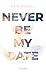Never Be My Date