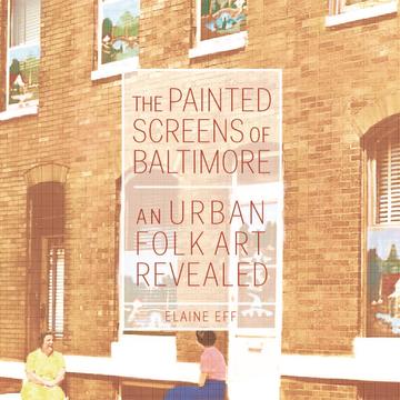 The Painted Screens of Baltimore: An Urban Folk Art Revealed (Folklore Studies in a Multicultural World Series)