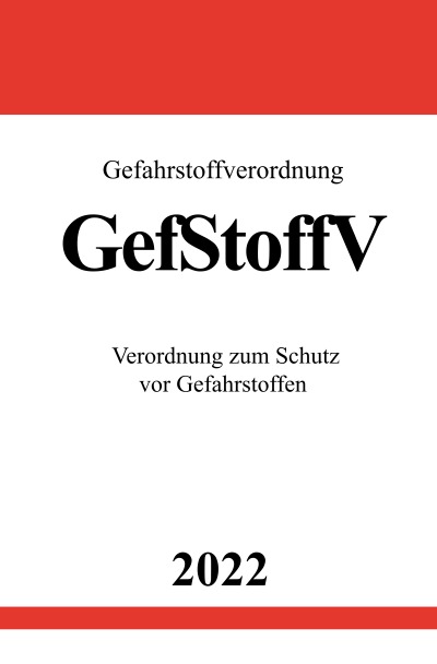 Gefahrstoffverordnung GefStoffV 2022: Verordnung zum Schutz vor Gefahrstoffen (German Edition)