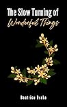 The Slow Turning of Wonderful Things The Slow Turning of Wonderful Things