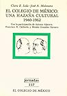 El Colegio de México: una hazaña cultural, 1940-1962 (Spanish Edition)