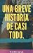 Una breve historia de casi ...