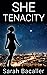 She, Tenacity by Sarah  Bacaller