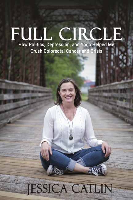 Full Circle: How Politics, Depression, and Yoga Helped Me Crush Colorectal Cancer and Crisis