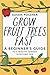 Grow Fruit Trees Fast: A Beginner's Guide to a Healthy Harvest in Record Time