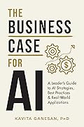 The Business Case for AI: A Leader's Guide to AI Strategies, Best Practices & Real-World Applications