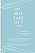 My Self Care Sh*t: The Work...