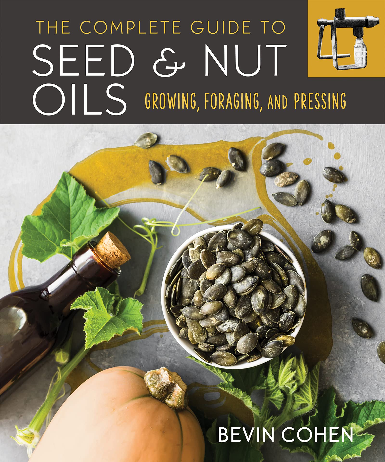 The Complete Guide to Seed and Nut Oils: Growing, Foraging, and Pressing (Kindle Edition)
